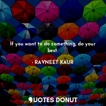  If you want to do something, do your best.... - RAVNEET KAUR - Quotes Donut
