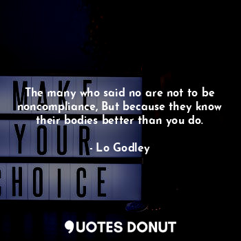  The many who said no are not to be noncompliance, But because they know their bo... - Lo Godley - Quotes Donut