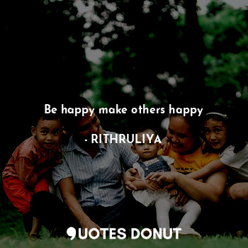 Be happy make others happy