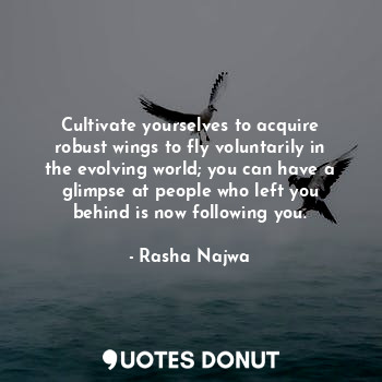 Cultivate yourselves to acquire robust wings to fly voluntarily in the evolving ... - Rasha Najwa - Quotes Donut
