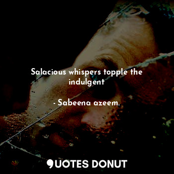  Salacious whispers topple the indulgent... - Sabeena azeem. - Quotes Donut