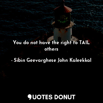  You do not have the right to TAIL others... - SIBIN - Quotes Donut