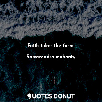 Faith takes the form.