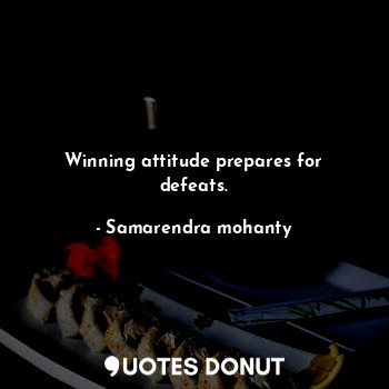Winning attitude prepares for defeats.