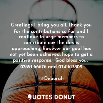  Greetings I bring you all. Thank you for the contributions so far and I continue... - #Deborah - Quotes Donut