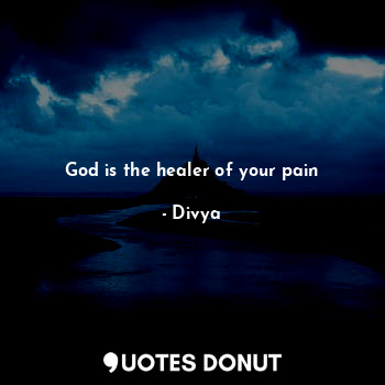 God is the healer of your pain