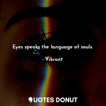 Eyes speaks the language of souls.