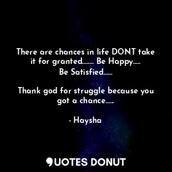  There are chances in life DONT take it for granted........ Be Happy.....
Be Sati... - Haysha - Quotes Donut
