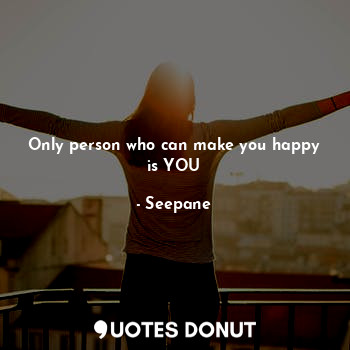 Only person who can make you happy is YOU