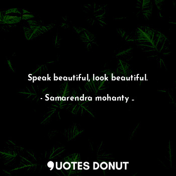 Speak beautiful, look beautiful.
