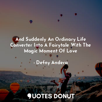  And Suddenly An Ordinary Life Converter Into A Fairytale With The Magic Moment O... - Defny Andera - Quotes Donut