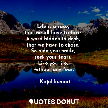  Life is a race, 
that we all have to face. 
A word hidden in dash, 
that we have... - Kajal kumari - Quotes Donut