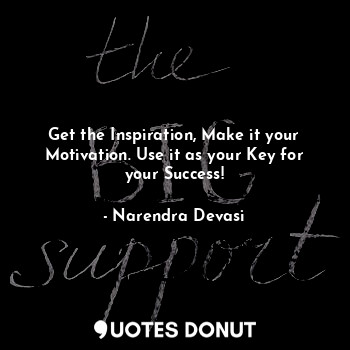  Get the Inspiration, Make it your Motivation. Use it as your Key for your Succes... - Narendra Devasi - Quotes Donut