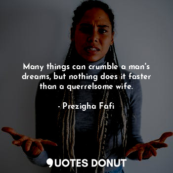  Many things can crumble a man's dreams, but nothing does it faster than a querre... - Prezigha Fafi - Quotes Donut