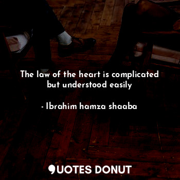  The law of the heart is complicated but understood easily... - Ibrahim hamza shaaba - Quotes Donut