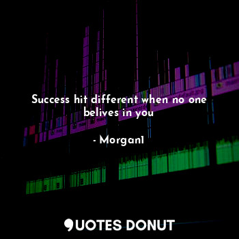  Success hit different when no one belives in you... - Morgan1 - Quotes Donut