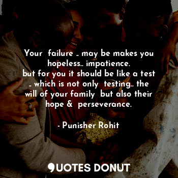  Your  failure .. may be makes you hopeless.. impatience.
but for you it should b... - Punisher Rohit - Quotes Donut