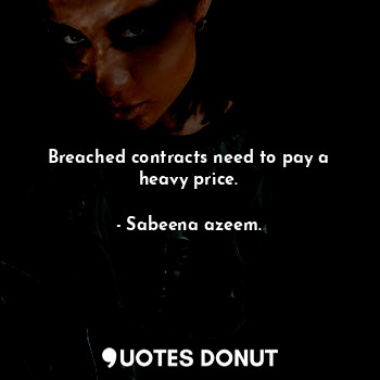  Breached contracts need to pay a heavy price.... - Sabeena azeem. - Quotes Donut
