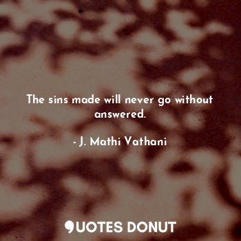  The sins made will never go without answered.... - J. Mathi Vathani - Quotes Donut