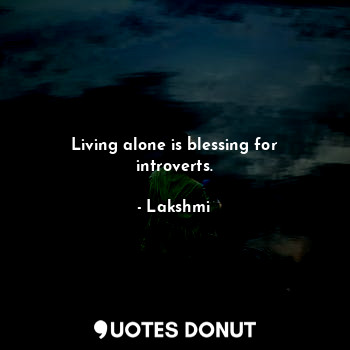  Living alone is blessing for introverts.... - Lakshmi - Quotes Donut