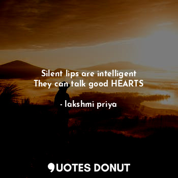  Silent lips are intelligent
They can talk good HEARTS... - lakshmi priya - Quotes Donut