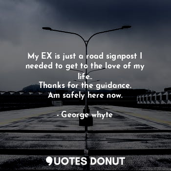  My EX is just a road signpost I needed to get to the love of my life..
Thanks fo... - George whyte - Quotes Donut