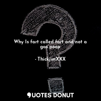 Why Is fart called fart and not a gas poop