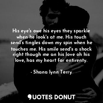  His eye's owe his eyes they sparkle when he look's at me. His touch send's tingl... - Shana lynn Terry - Quotes Donut