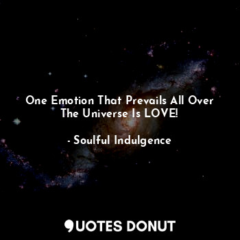  One Emotion That Prevails All Over The Universe Is LOVE!... - Soulful Indulgence - Quotes Donut