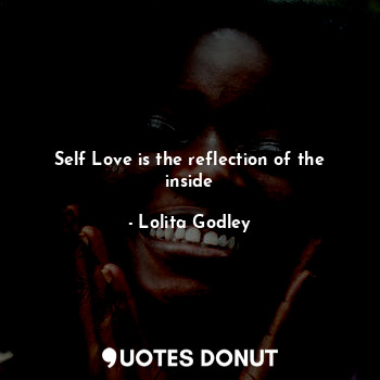  Self Love is the reflection of the inside... - Lo Godley - Quotes Donut