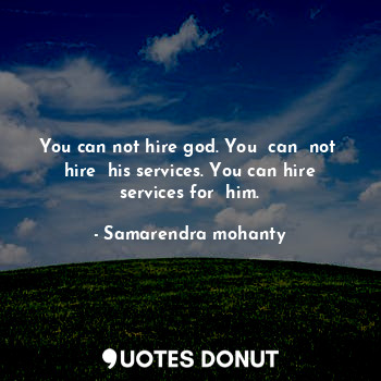  You can not hire god. You  can  not  hire  his services. You can hire services f... - Samarendra mohanty - Quotes Donut