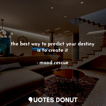  the best way to predict your destiny is to create it... - mood rescue - Quotes Donut