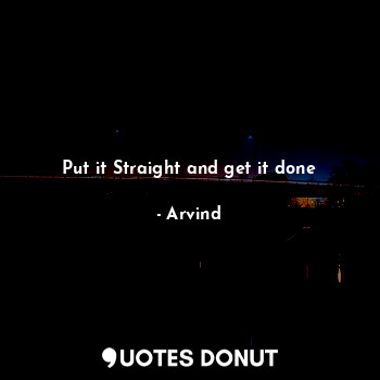  Put it Straight and get it done... - Arvind - Quotes Donut