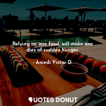  Relying on one food, will make one dies of sudden hunger.... - Aniedi Victor D. - Quotes Donut