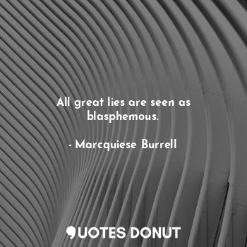 All great lies are seen as blasphemous.