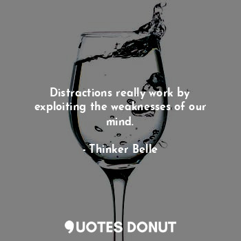  Distractions really work by exploiting the weaknesses of our mind.... - Thinker Belle - Quotes Donut