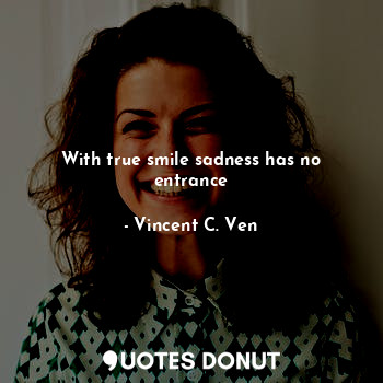  With true smile sadness has no entrance... - Vincent C. Ven - Quotes Donut