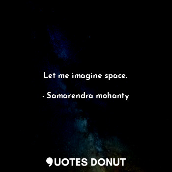 Let me imagine space.
