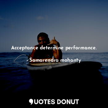  Acceptance determine performance.... - Samarendra mohanty - Quotes Donut