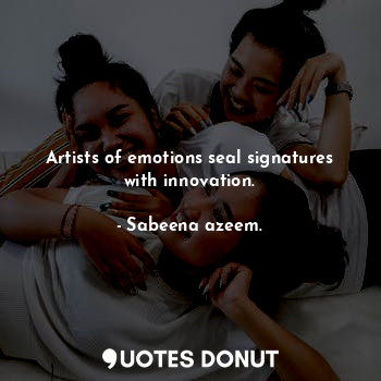Artists of emotions seal signatures with innovation.