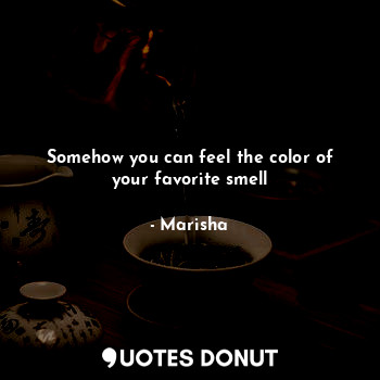 Somehow you can feel the color of your favorite smell