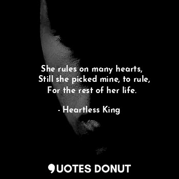  ❝ She rules on many hearts,
    Still she picked mine, to rule,
    For the rest... - Heartless King - Quotes Donut