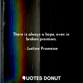 There is always a hope, even in broken promises.