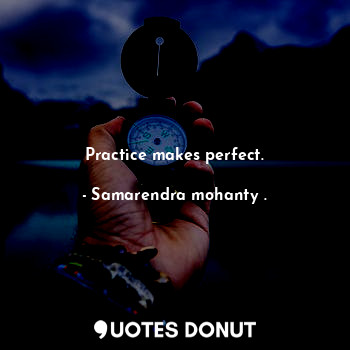  Practice makes perfect.... - Samarendra mohanty . - Quotes Donut