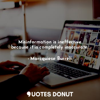  Misinformation is ineffective because it is completely inaccurate.... - Marcquiese Burrell - Quotes Donut
