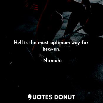  Hell is the most optimum way for heaven.... - Nirmohi - Quotes Donut
