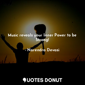  Music reveals your Inner Power to be Strong!... - Narendra Devasi - Quotes Donut