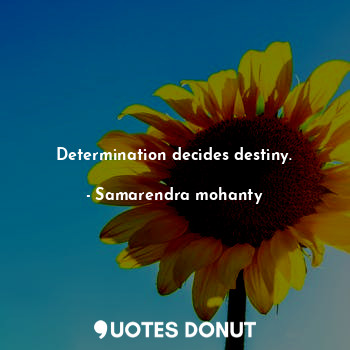 Determination decides destiny.