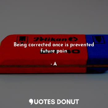  Being corrected once is prevented future pain... - A - Quotes Donut