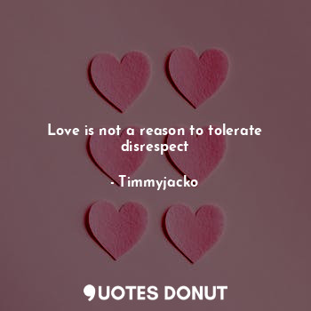  Love is not a reason to tolerate disrespect... - Timmyjacko - Quotes Donut